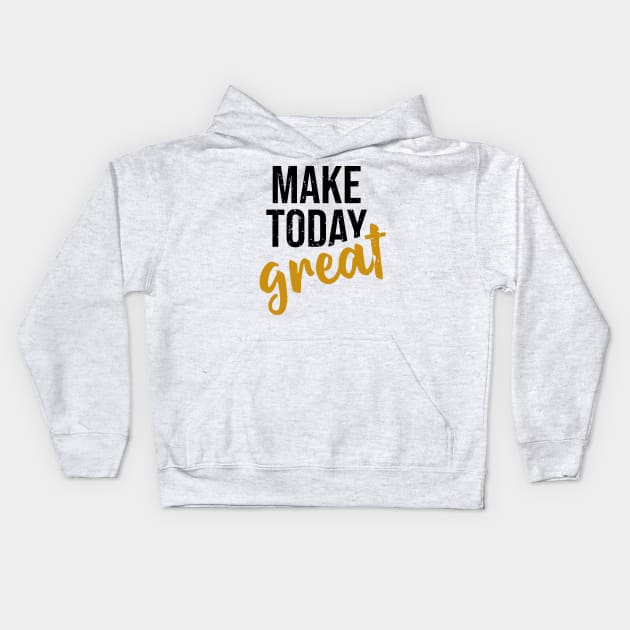 Make Today Great Kids Hoodie by ArtisticParadigms